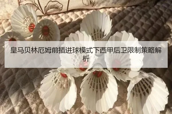 皇马贝林厄姆前插进球模式下西甲后卫限制策略解析